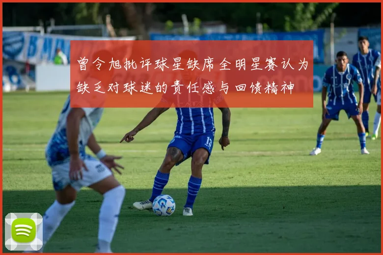 曾令旭批评球星缺席全明星赛认为缺乏对球迷的责任感与回馈精神