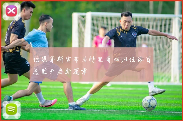 伯恩茅斯宣布马特里奇回归任体育总监开启新篇章